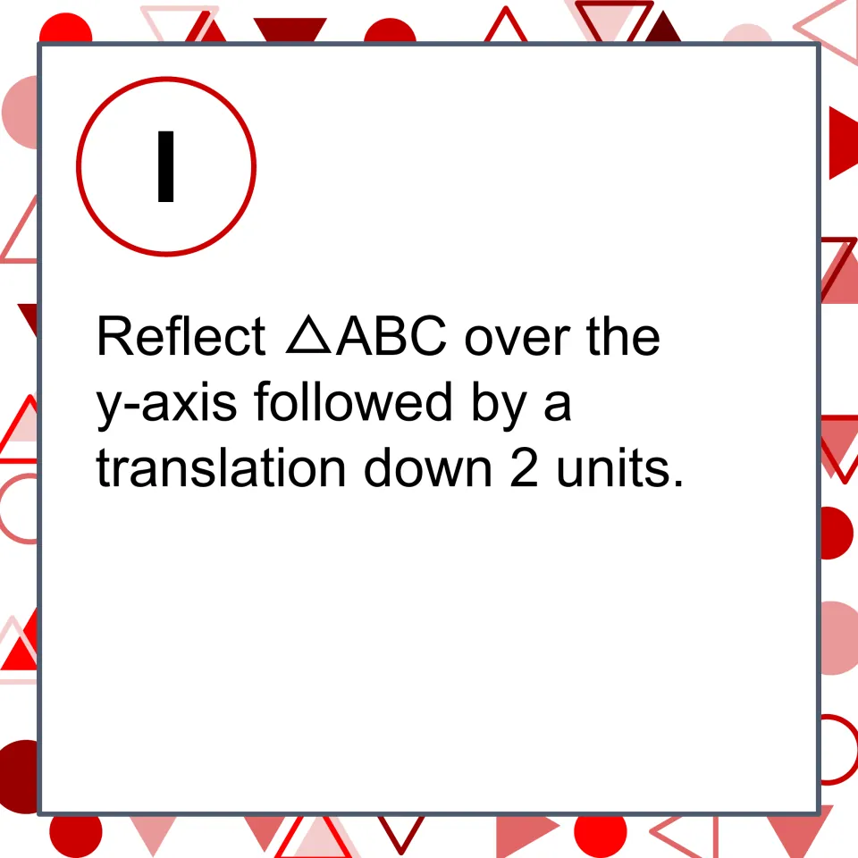 Transformation matching card I: reflect triangle ABC over the y-axis, then translate it down 2 units.