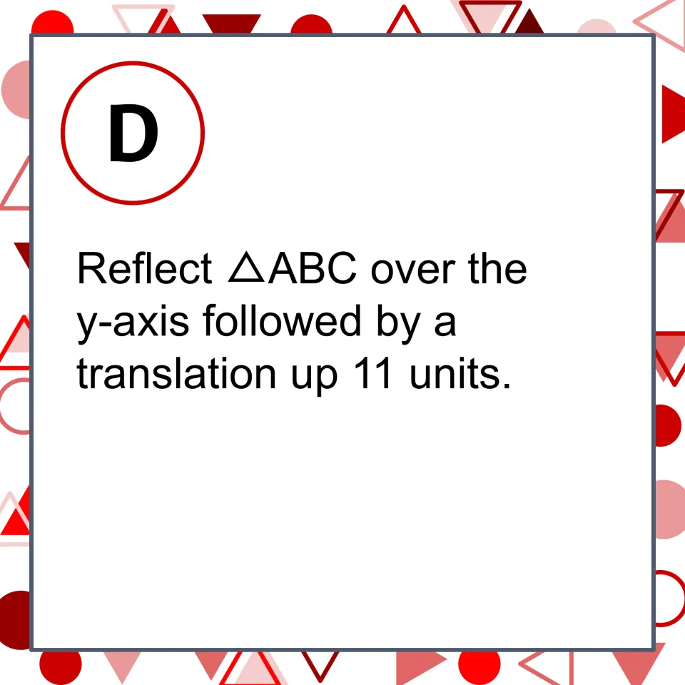 Transformation matching card D: reflect triangle ABC over the y-axis, then translate it up 11 units.