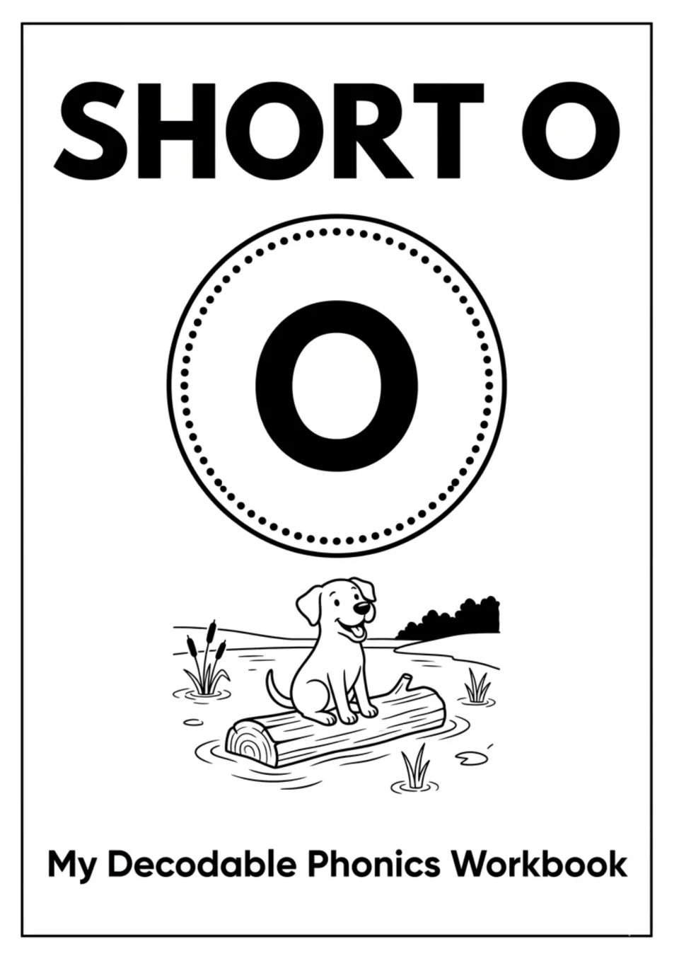 Short O cover for My Decodable Phonics Workbook, showing a large letter O and a smiling dog sitting on a log in a pond