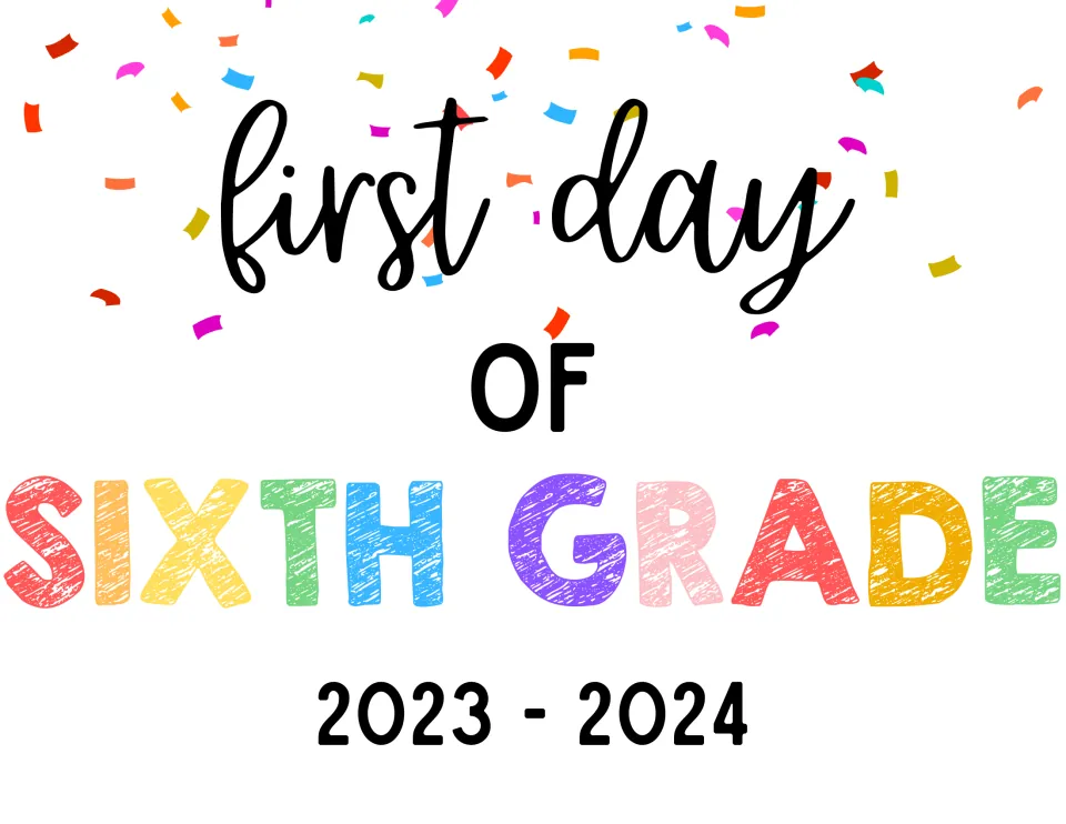 Sixth grade sign: "first day of" in cursive above rainbow SIXTH GRADE letters and the 2023 - 2024 school year, with confetti