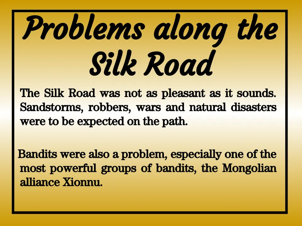 Problems along the route: sandstorms, robbers, wars and natural disasters, plus bandits like the Xionnu alliance