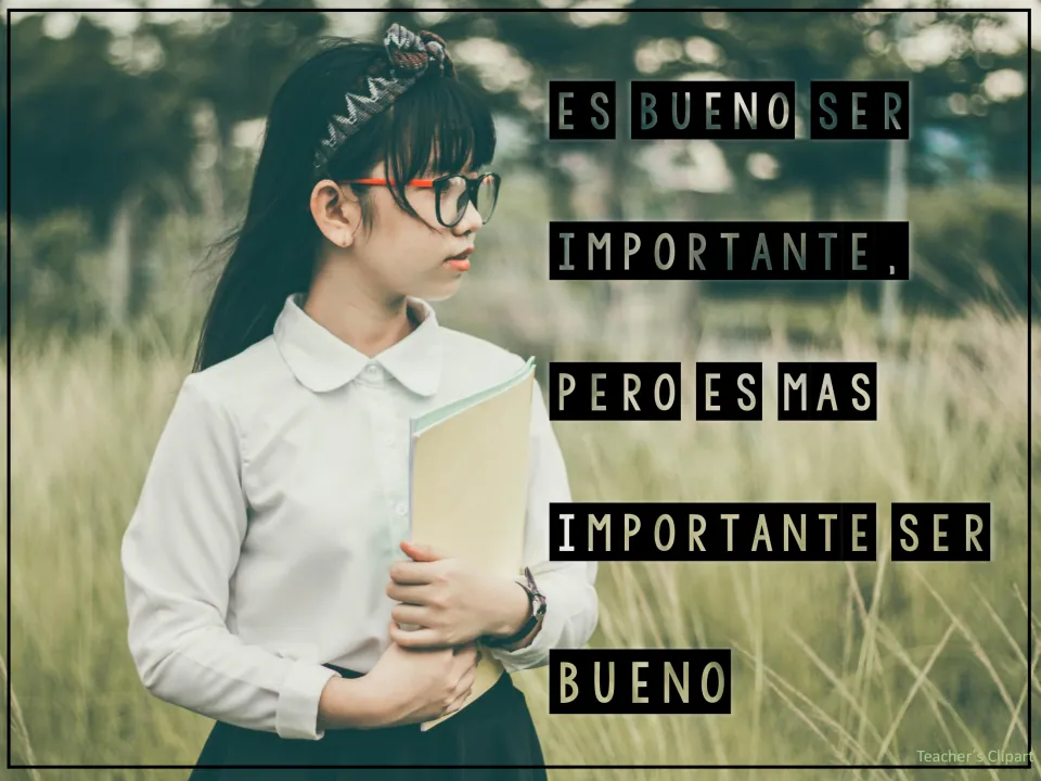 Saying 'Es bueno ser importante, pero es más importante ser bueno' beside a girl in glasses holding a notebook