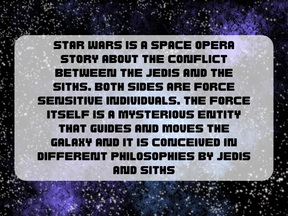 Space opera reading: the conflict between Jedi and Sith, and the Force as a mysterious entity that guides the galaxy