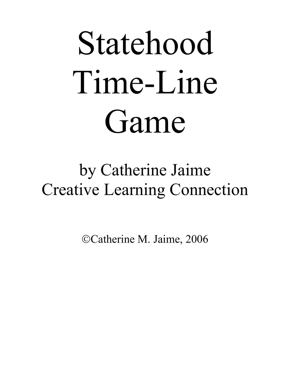 Title page for the statehood game names Catherine Jaime, Creative Learning Connection, and a 2006 copyright.
