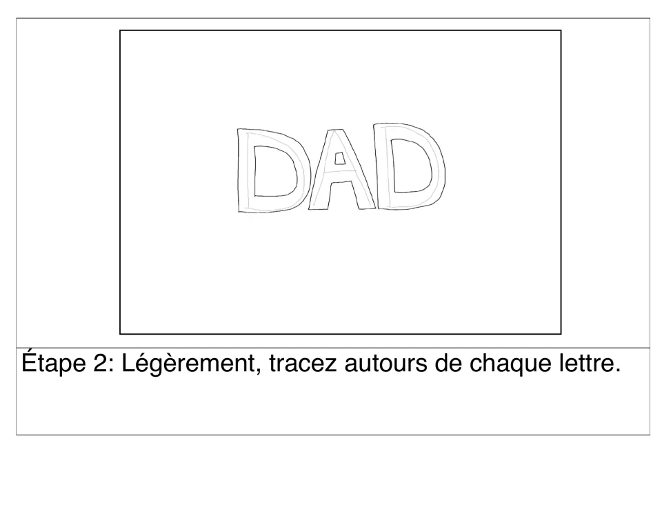 Step 2 (Étape 2): lightly trace around each letter of DAD to make thick bubble letters