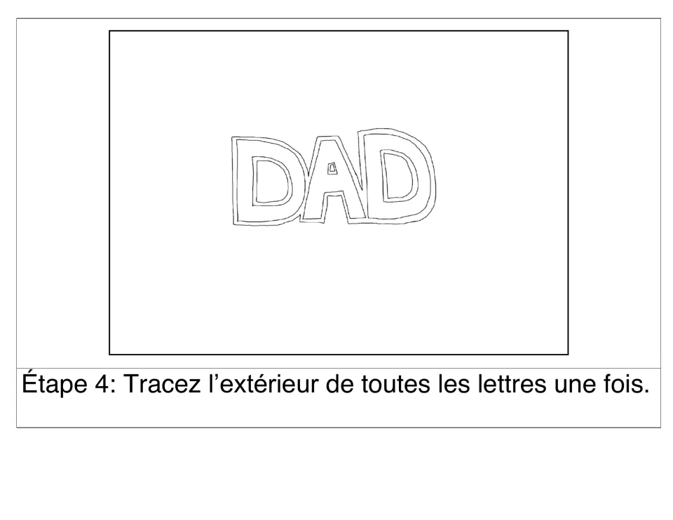 Step 4 (Étape 4): trace once around the outside of all the letters, giving DAD a second outline