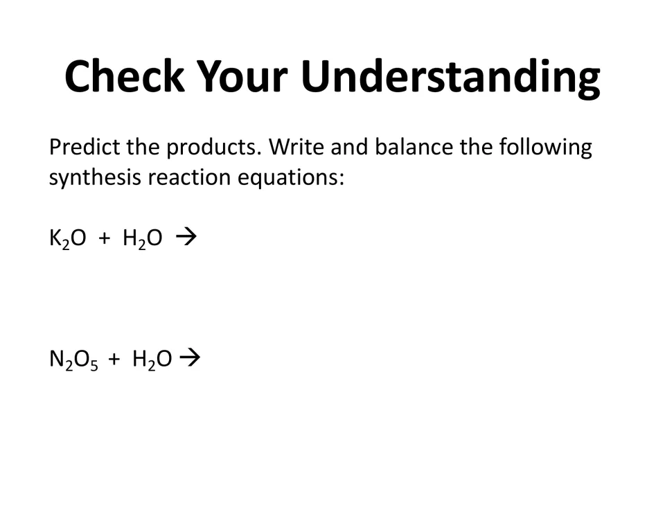 Check your understanding: students predict and balance products of K2O + H2O and N2O5 + H2O synthesis reactions
