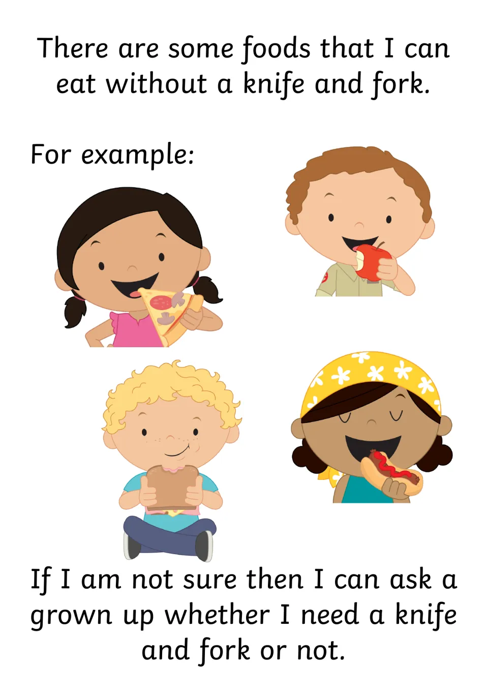 Finger foods eaten without cutlery include pizza, an apple, a sandwich and a hot dog; ask a grown up if unsure