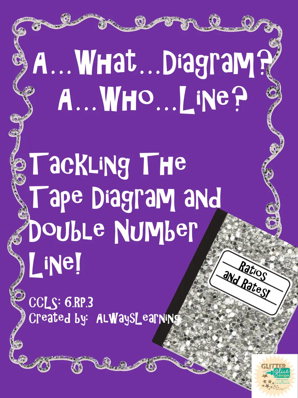 Cover: A...What...Diagram? A...Who...Line? Ratios and rates on tape diagrams and double number lines, CCLS 6.RP.3