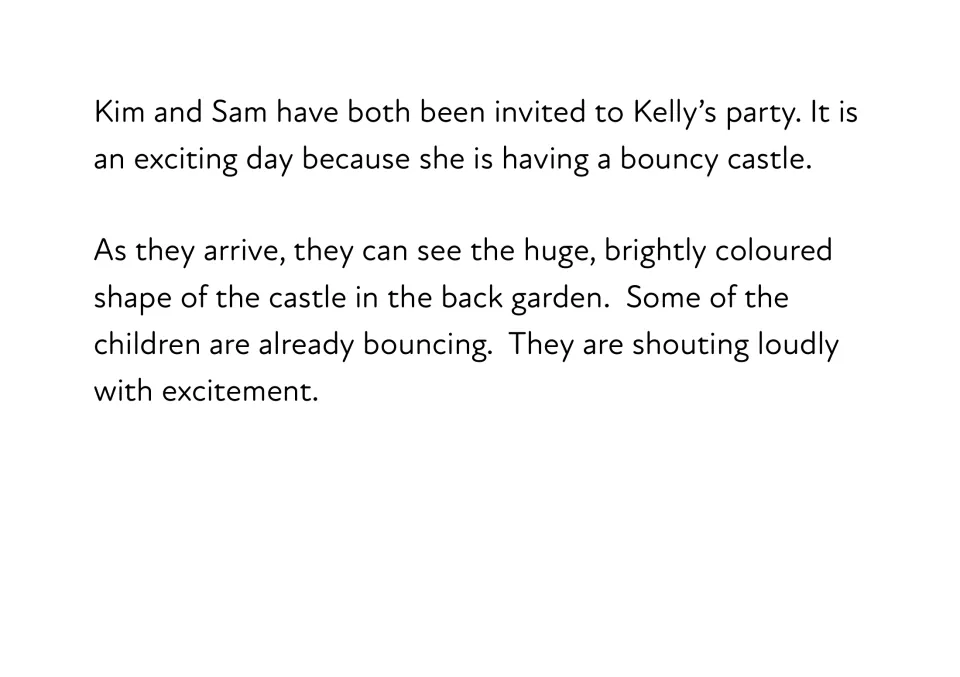 Story opening: Kim and Sam arrive at Kelly's party to see children already bouncing on the castle and shouting loudly
