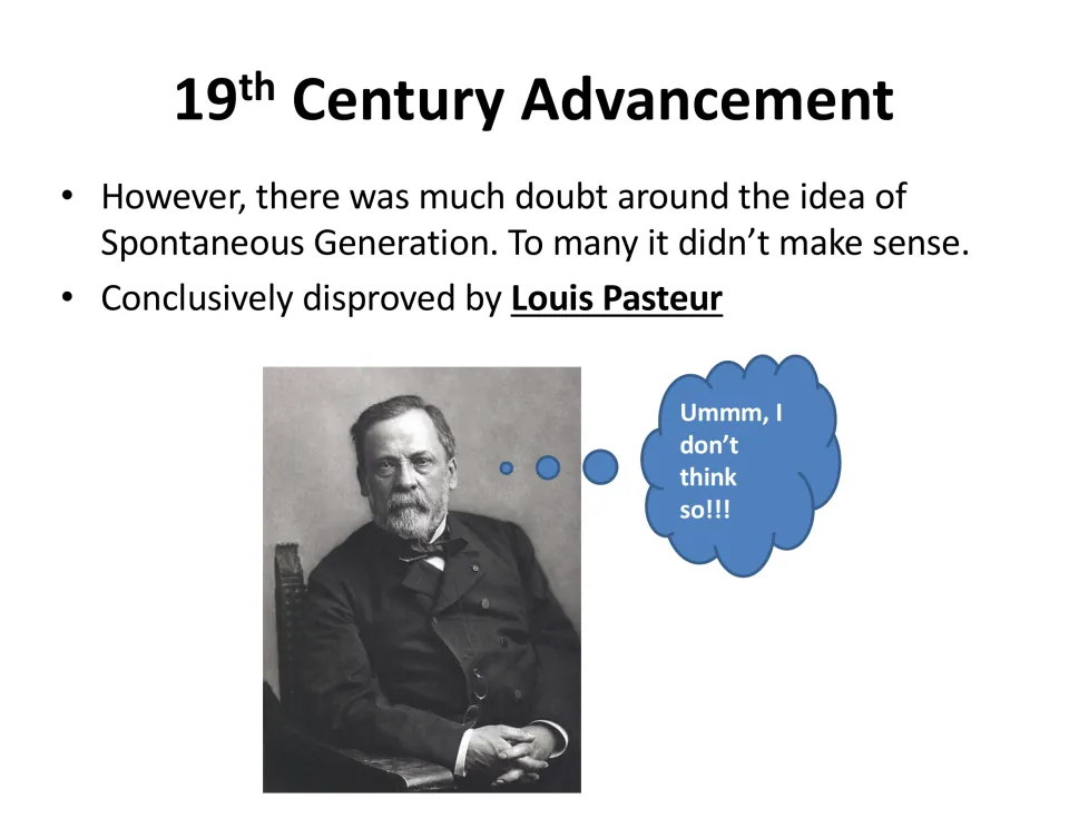 19th Century Advancement: doubts about spontaneous generation, which Louis Pasteur conclusively disproved