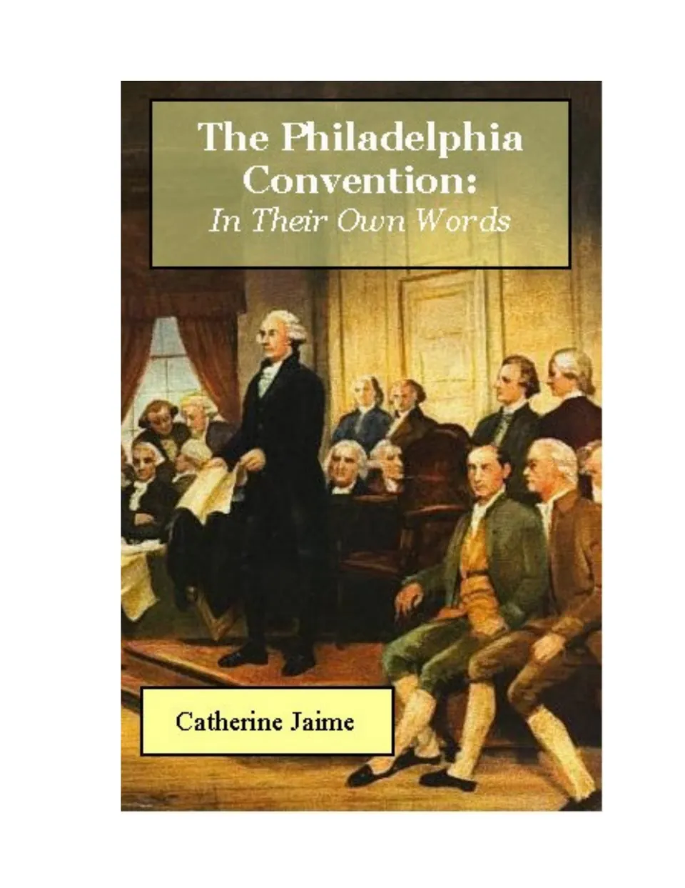 Cover of The Philadelphia Convention: In Their Own Words by Catherine Jaime, showing a convention scene