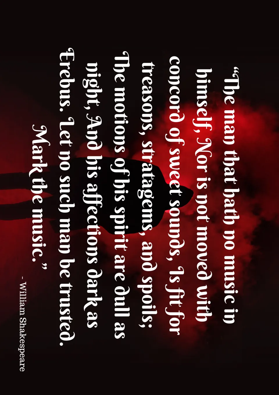 Music quote poster 8: William Shakespeare’s passage about a man unmoved by music ends “Mark the music.”