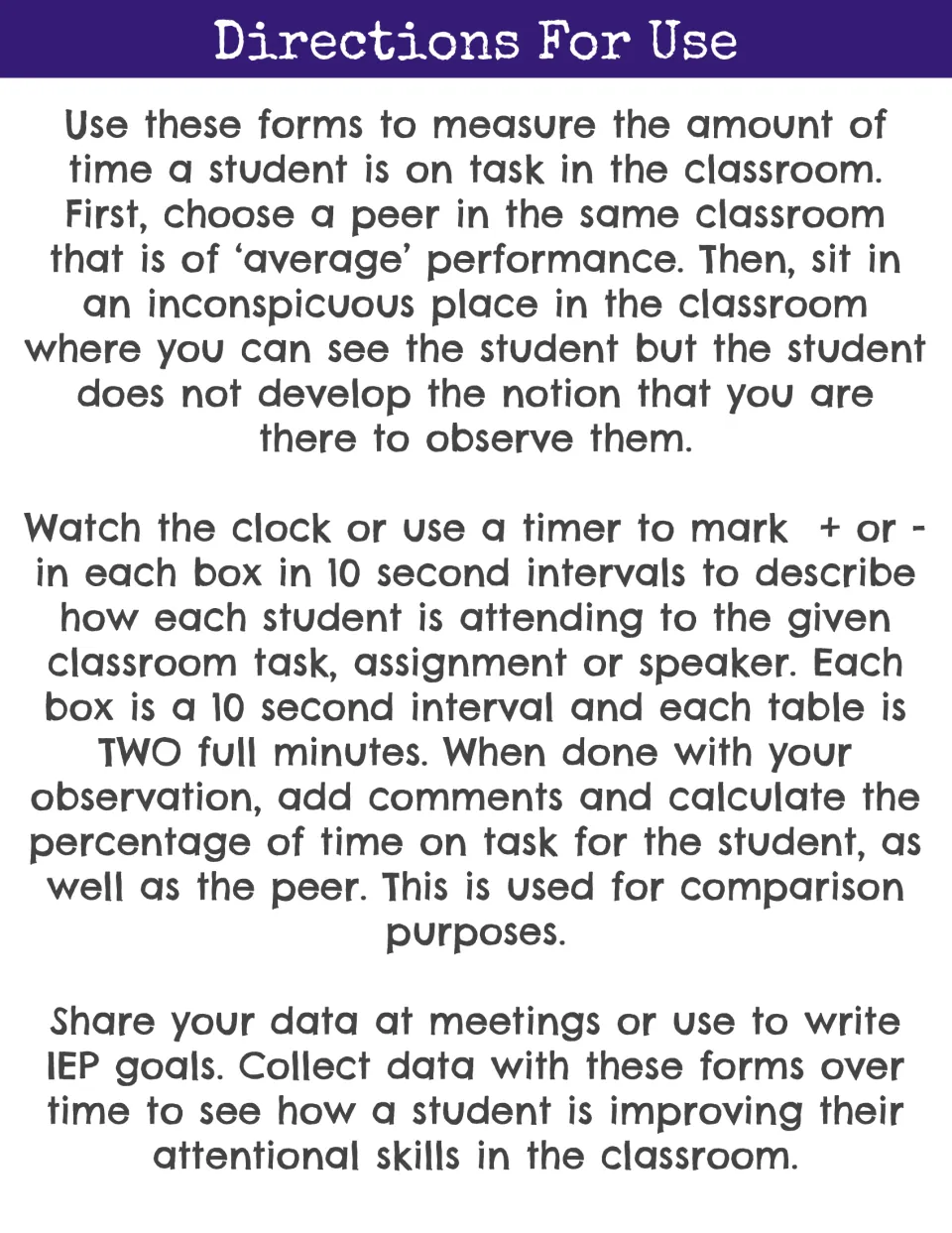Directions for use: how to observe a student and an average peer, mark + or - every 10 seconds and compute percent on task