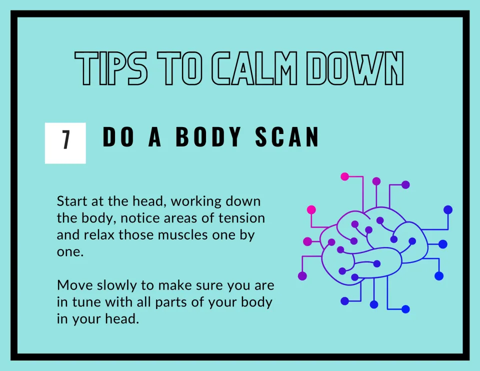 Strategy 7, Do a Body Scan: start at the head and move slowly down, noticing tense areas and relaxing muscles one by one