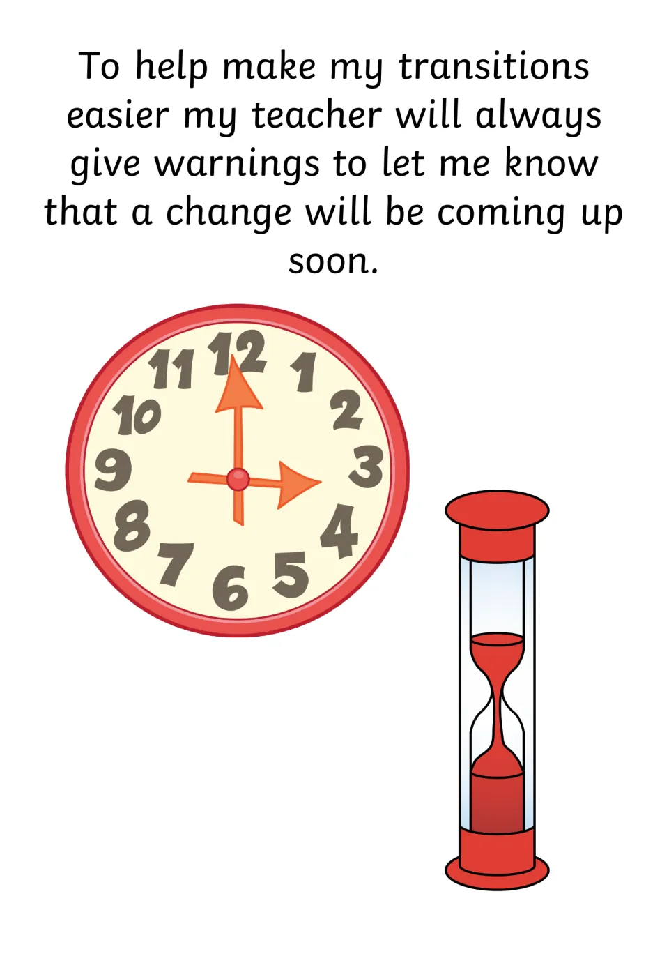 Warnings before change: my teacher will always warn me that a change is coming soon, with a clock and sand timer