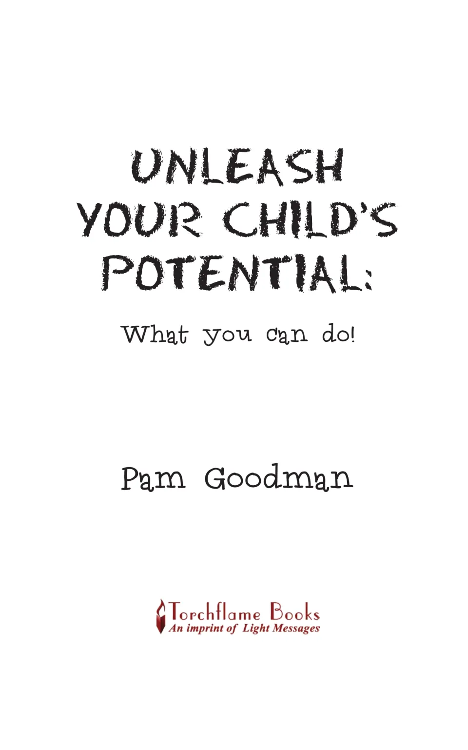 Title page for Unleash Your Child's Potential: What you can do, by Pam Goodman, from Torchflame Books