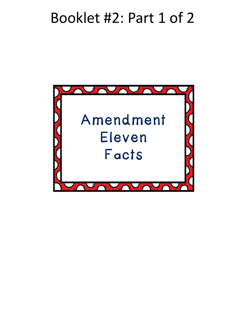 Facts booklet, part 1 of 2: Amendment Eleven Facts cover to place on top of the stacked booklet pages