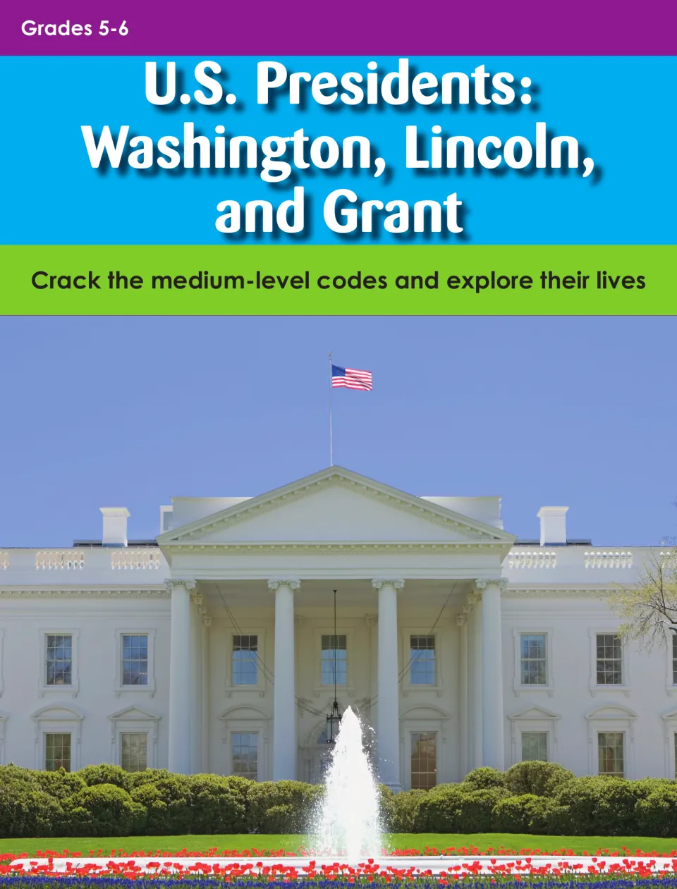 Cover for U.S. Presidents: Washington, Lincoln, and Grant, Grades 5-6, code-cracking biographies with a White House photo