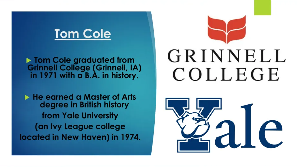 Biography slide listing Tom Cole’s history B.A. from Grinnell in 1971 and British history M.A. from Yale in 1974