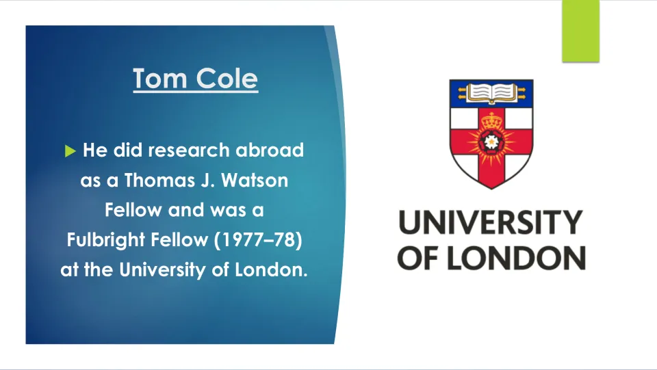 Biography slide describing Tom Cole’s Watson fellowship and 1977–78 Fulbright study at the University of London