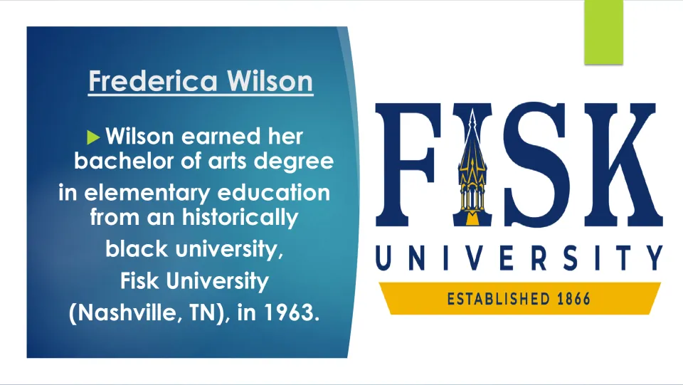 Biography slide 6: Frederica Wilson earned a bachelor of arts in elementary education at Fisk in 1963