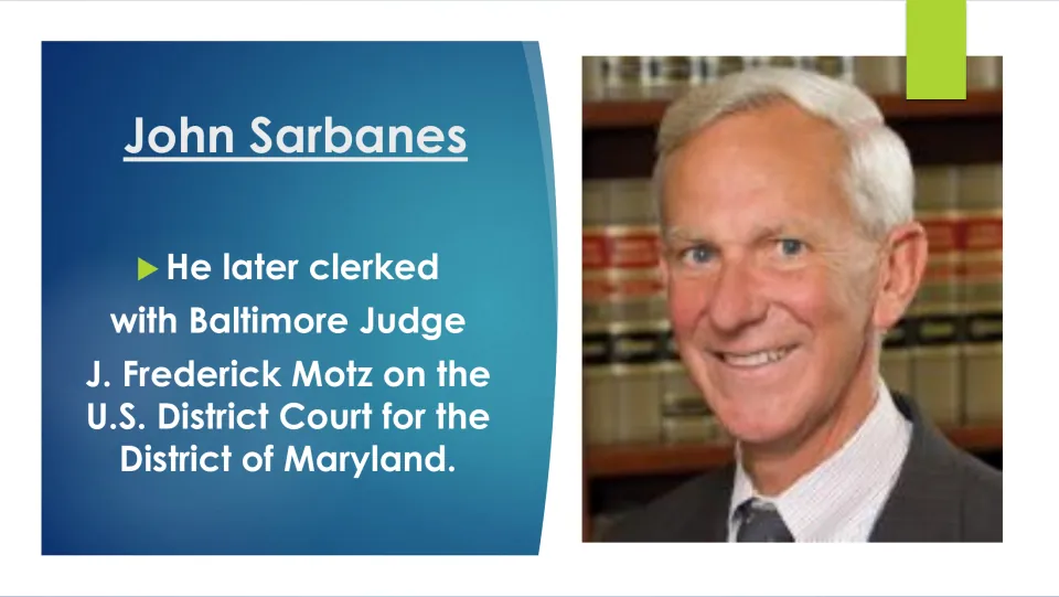 Biography slide about John Sarbanes’ clerkship with Judge J. Frederick Motz at Maryland’s U.S. District Court