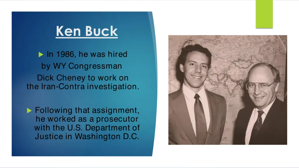Biography slide 7 covers Ken Buck’s Iran-Contra investigation work for Dick Cheney and Justice Department career