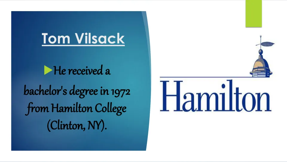 Vilsack's college years: slide states he earned a bachelor's degree in 1972 from Hamilton College in Clinton, NY