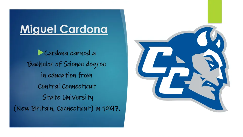 Biography slide 5: Cardona earned a Bachelor of Science in education at Central Connecticut State University in 1997