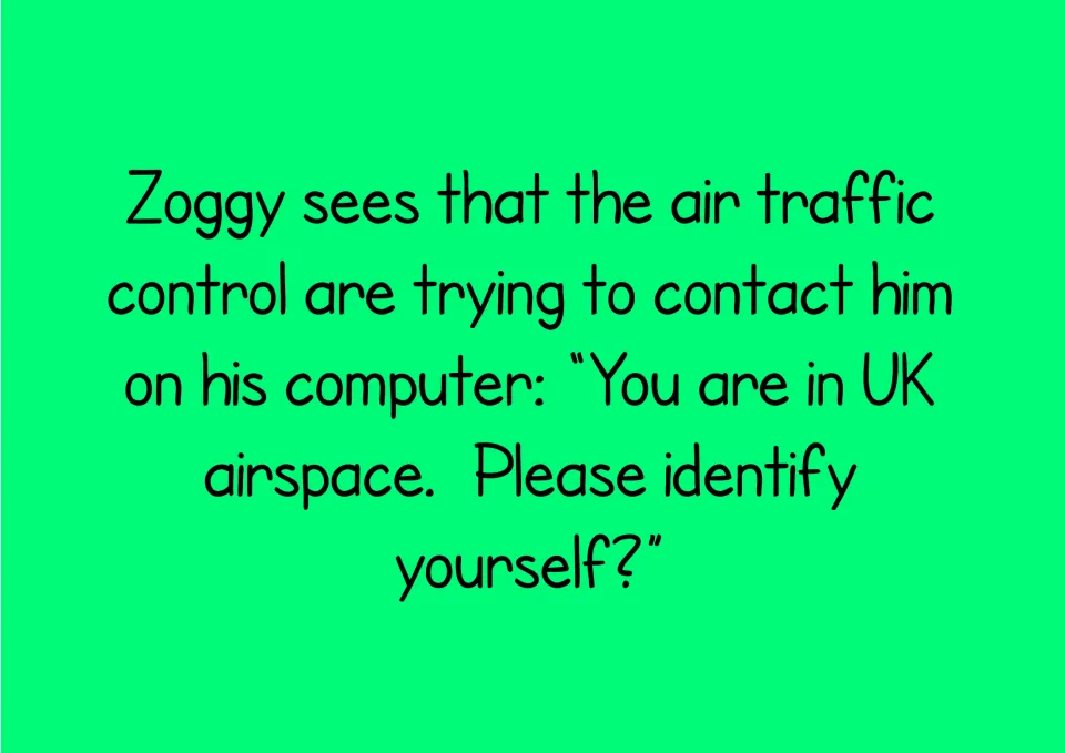 Story text: air traffic control contacts Zoggy on his computer in UK airspace and asks him to identify himself