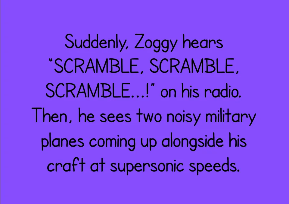 Story text: Zoggy hears 'SCRAMBLE' on his radio and sees two military planes approach at supersonic speeds