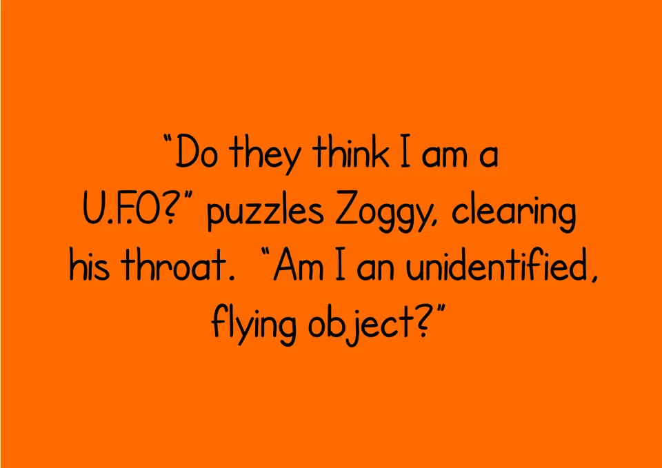 Story text: Zoggy wonders whether he is a UFO and asks, 'Am I an unidentified, flying object?'