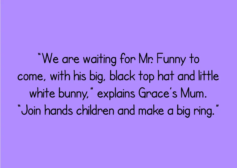 Story text: Grace's Mum says Mr. Funny will bring his black top hat and white bunny, then asks children to join hands