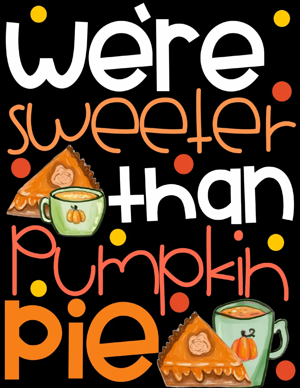Full-page fall poster reading "We're sweeter than pumpkin pie" in white and orange letters with pie slices and pumpkin mugs