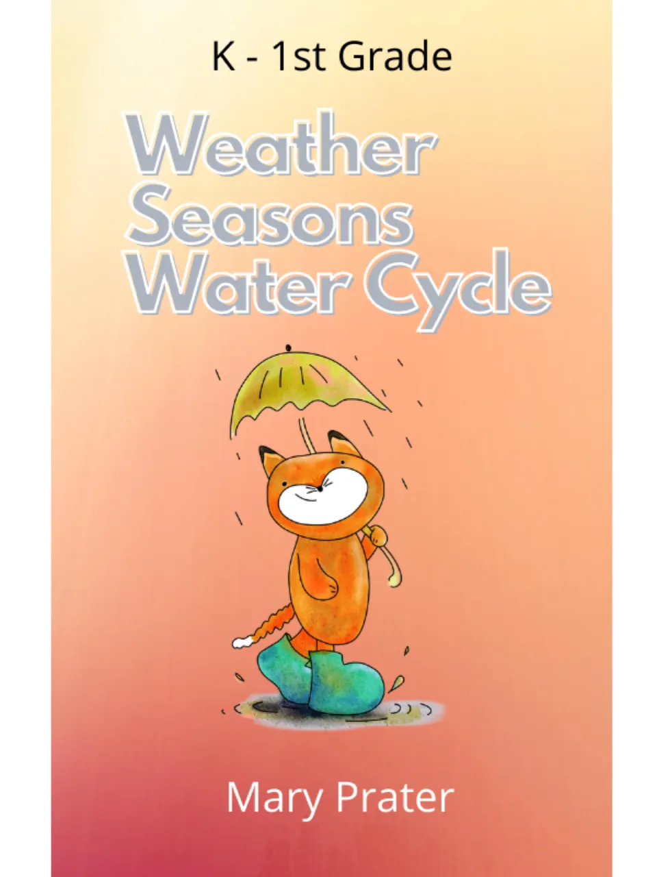 Cover for K-1st Grade Weather, Seasons, Water Cycle by Mary Prater, with a fox in rain boots holding an umbrella