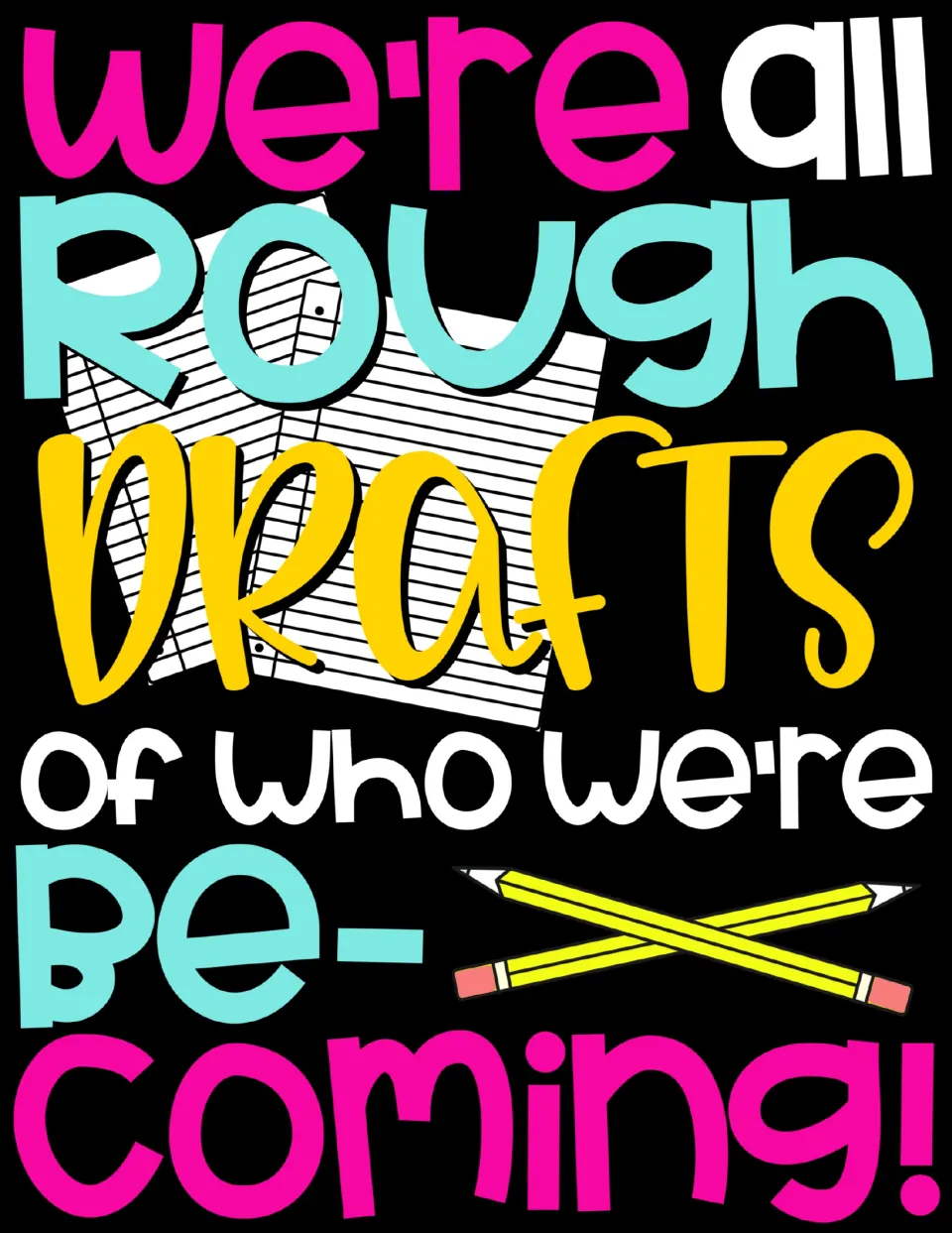 Full-color poster reading We're all rough drafts of who we're be-coming! with notebook paper and crossed pencils