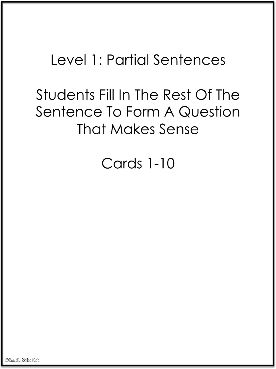 Level 1 Partial Sentences: students fill in the rest of each sentence to form a question that makes sense, cards 1-10