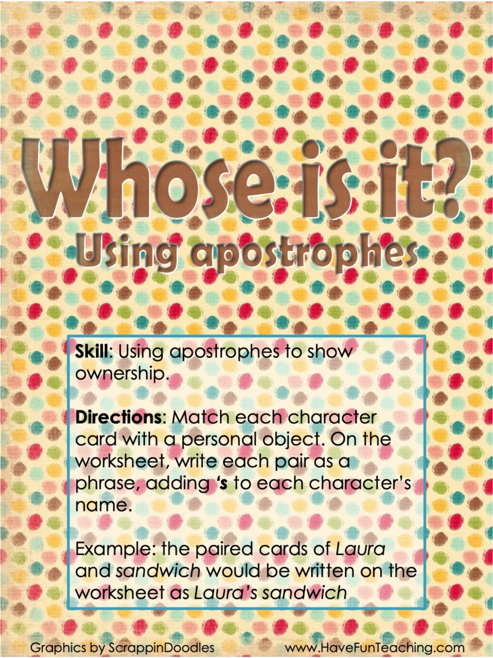 Whose is it? Using apostrophes cover: directions to match character cards to objects and write phrases like Laura's sandwich