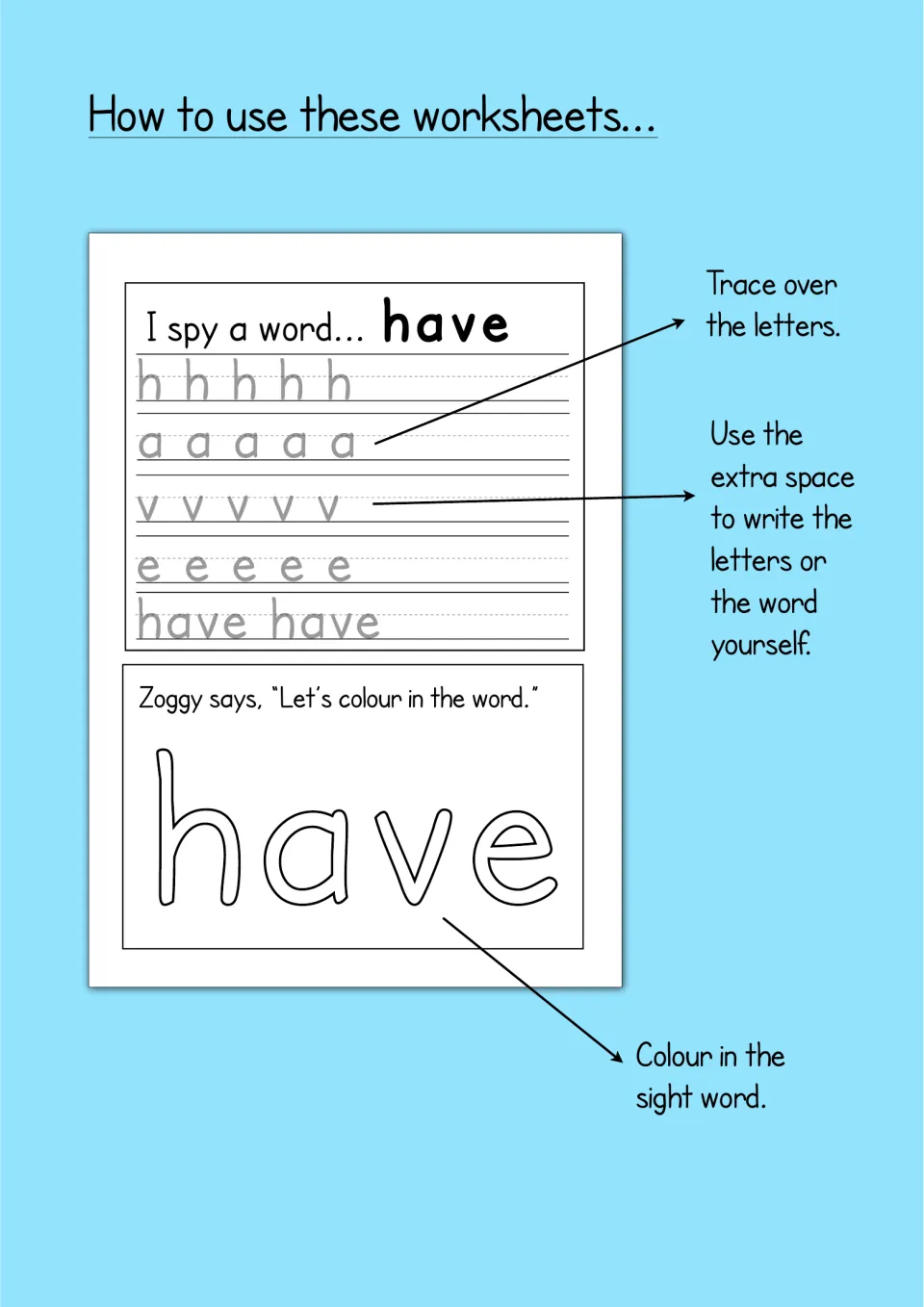 How to use these worksheets: arrows explain tracing the letters, writing in the extra space and colouring the word have