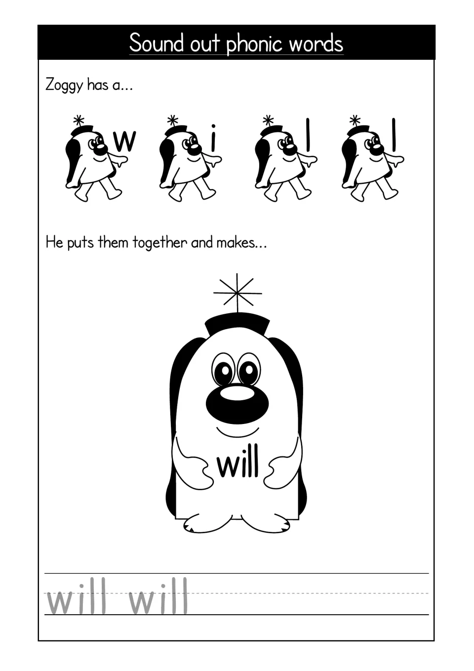Sound out phonic words: Zoggy has the letters w, i, l, l and blends them to make will, then students trace will twice