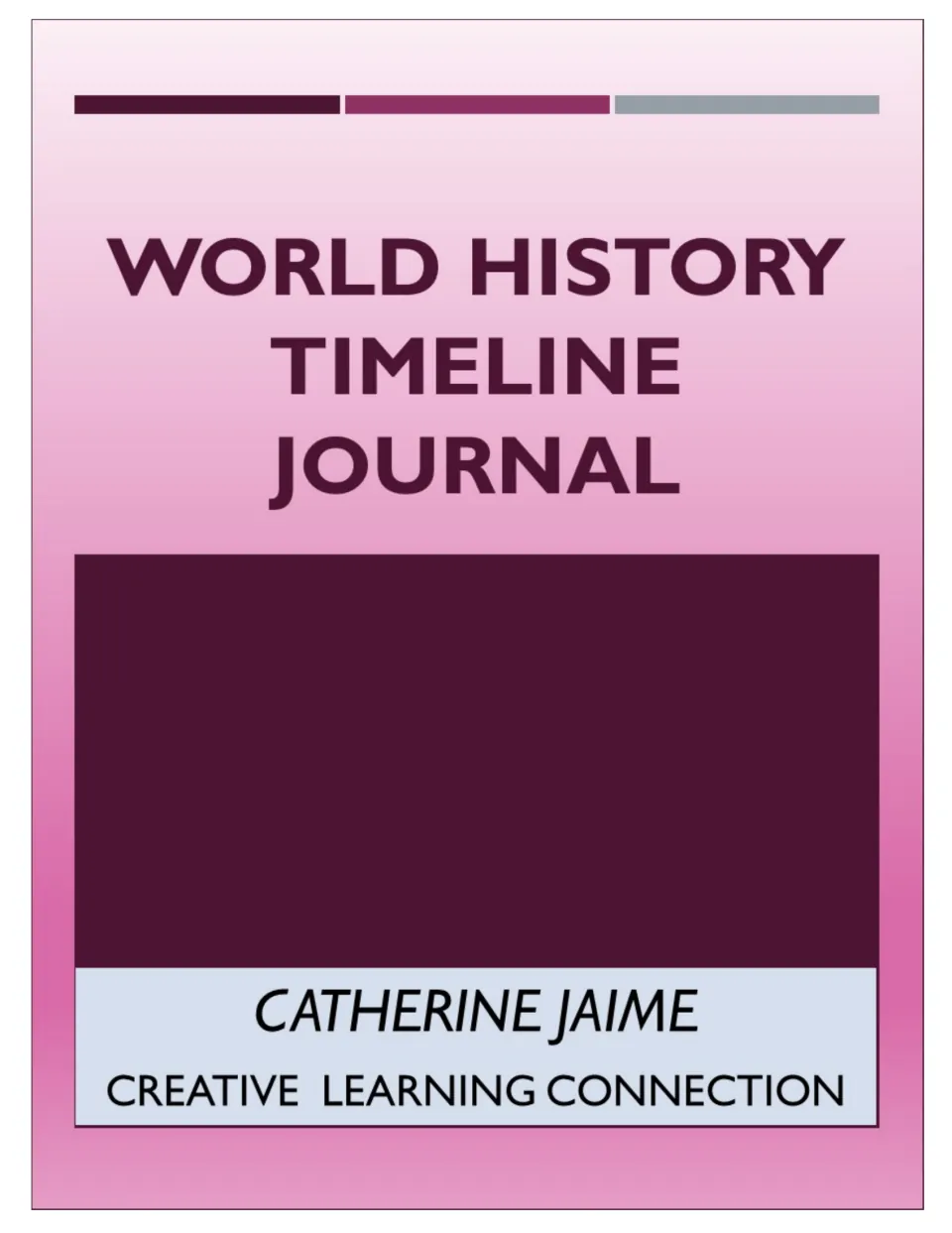 Cover of the World History Timeline Journal by Catherine Jaime, Creative Learning Connection, in pink and plum
