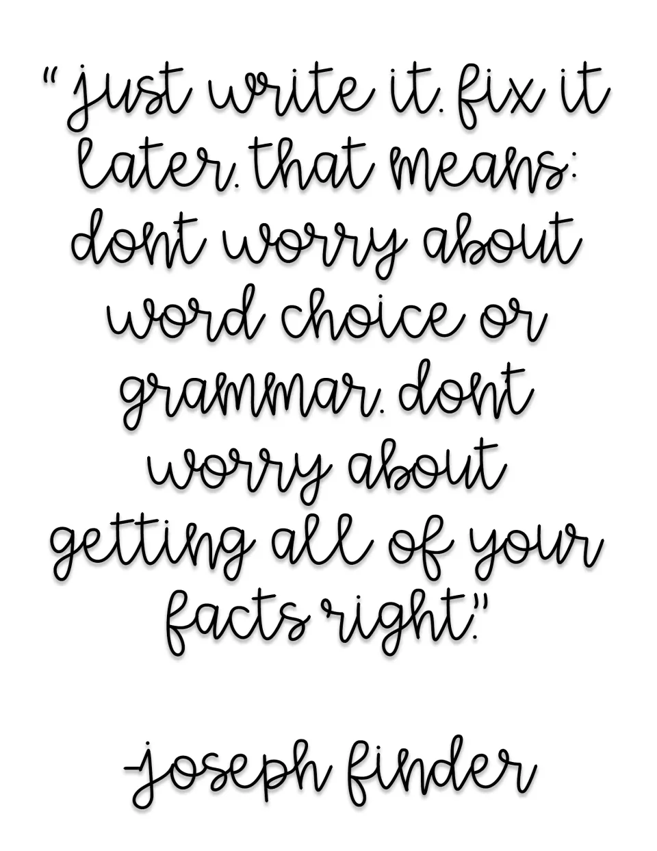 Joseph Finder quote: "Just write it. Fix it later," urging writers not to worry about word choice, grammar or facts